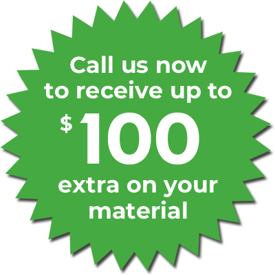 Offer-Call us to receive up to $100 extra on your material